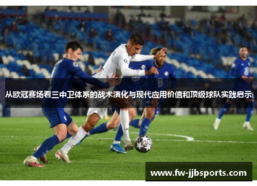 从欧冠赛场看三中卫体系的战术演化与现代应用价值和顶级球队实践启示 从欧冠赛场看三中卫体系的战术演化与现代应用价值和顶级球队实践启示