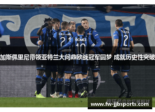 加斯佩里尼带领亚特兰大问鼎欧战冠军圆梦 成就历史性突破