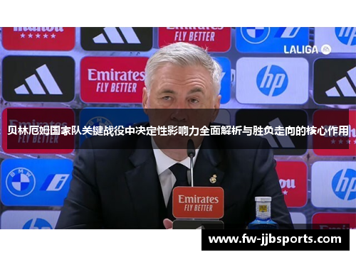 贝林厄姆国家队关键战役中决定性影响力全面解析与胜负走向的核心作用